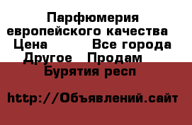  Парфюмерия европейского качества › Цена ­ 930 - Все города Другое » Продам   . Бурятия респ.